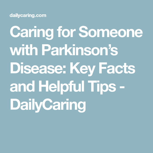 Caring for Someone with Parkinsons Disease: Key Facts and Helpful Tips ...