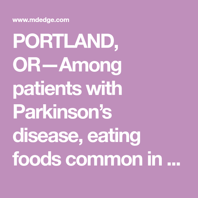 PORTLAND, ORAmong patients with Parkinsons disease, eating foods ...