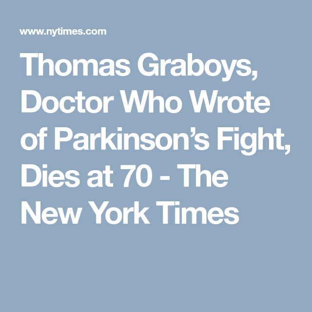 Thomas Graboys, Doctor Who Wrote of Parkinsons Fight, Dies at 70 ...